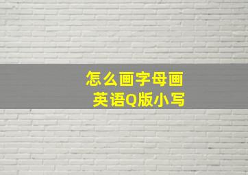 怎么画字母画 英语Q版小写